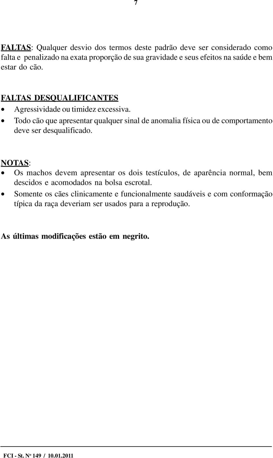 Todo cão que apresentar qualquer sinal de anomalia física ou de comportamento deve ser desqualificado.