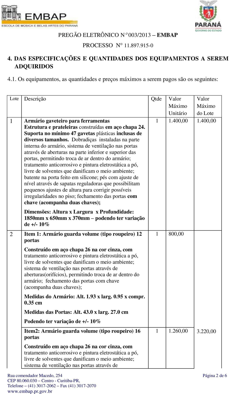 aço chapa 24. Suporta no mínimo 47 gavetas plásticas inclusas de diversos tamanhos.