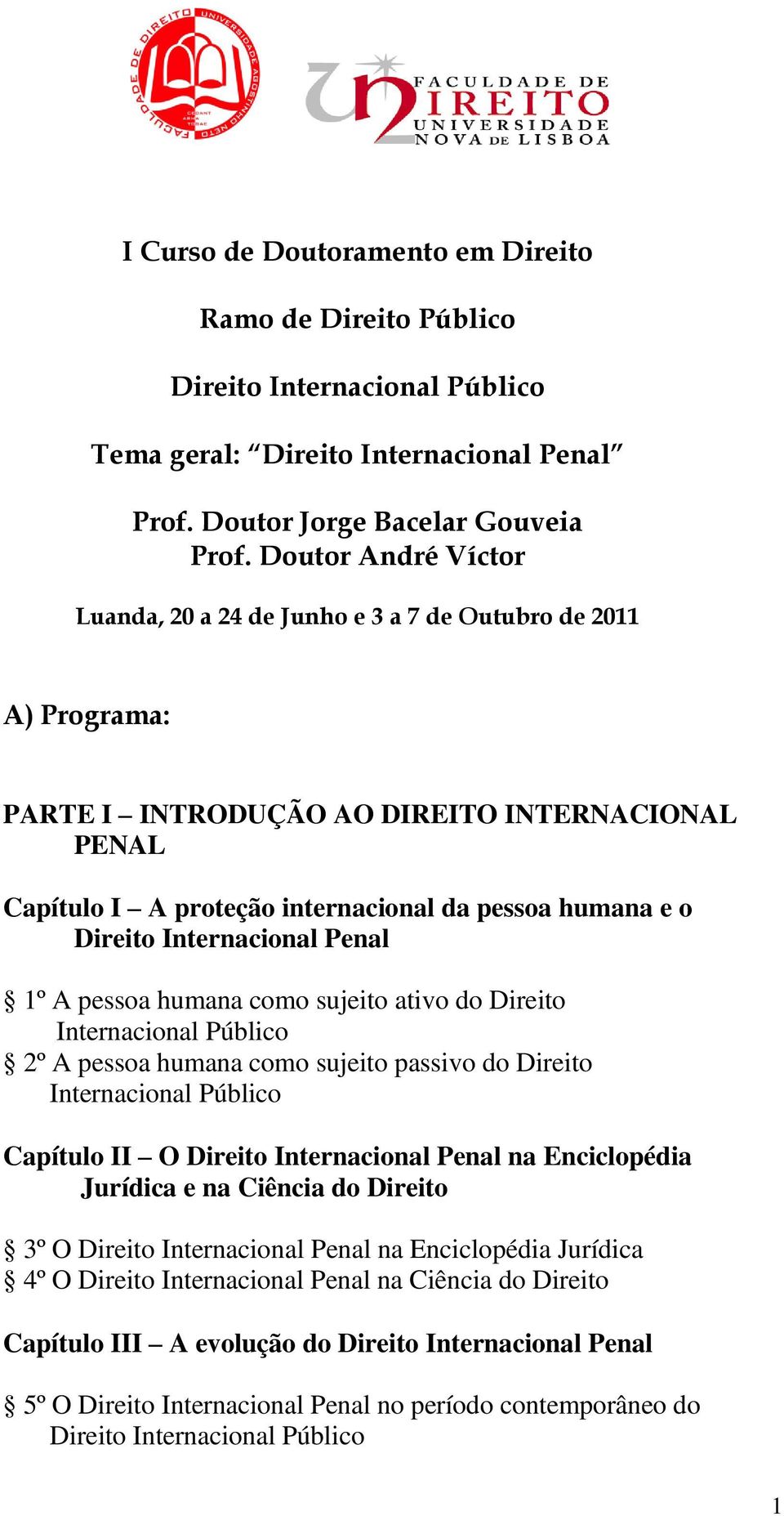 Internacional Penal 1º A pessoa humana como sujeito ativo do Direito Internacional Público 2º A pessoa humana como sujeito passivo do Direito Internacional Público Capítulo II O Direito Internacional