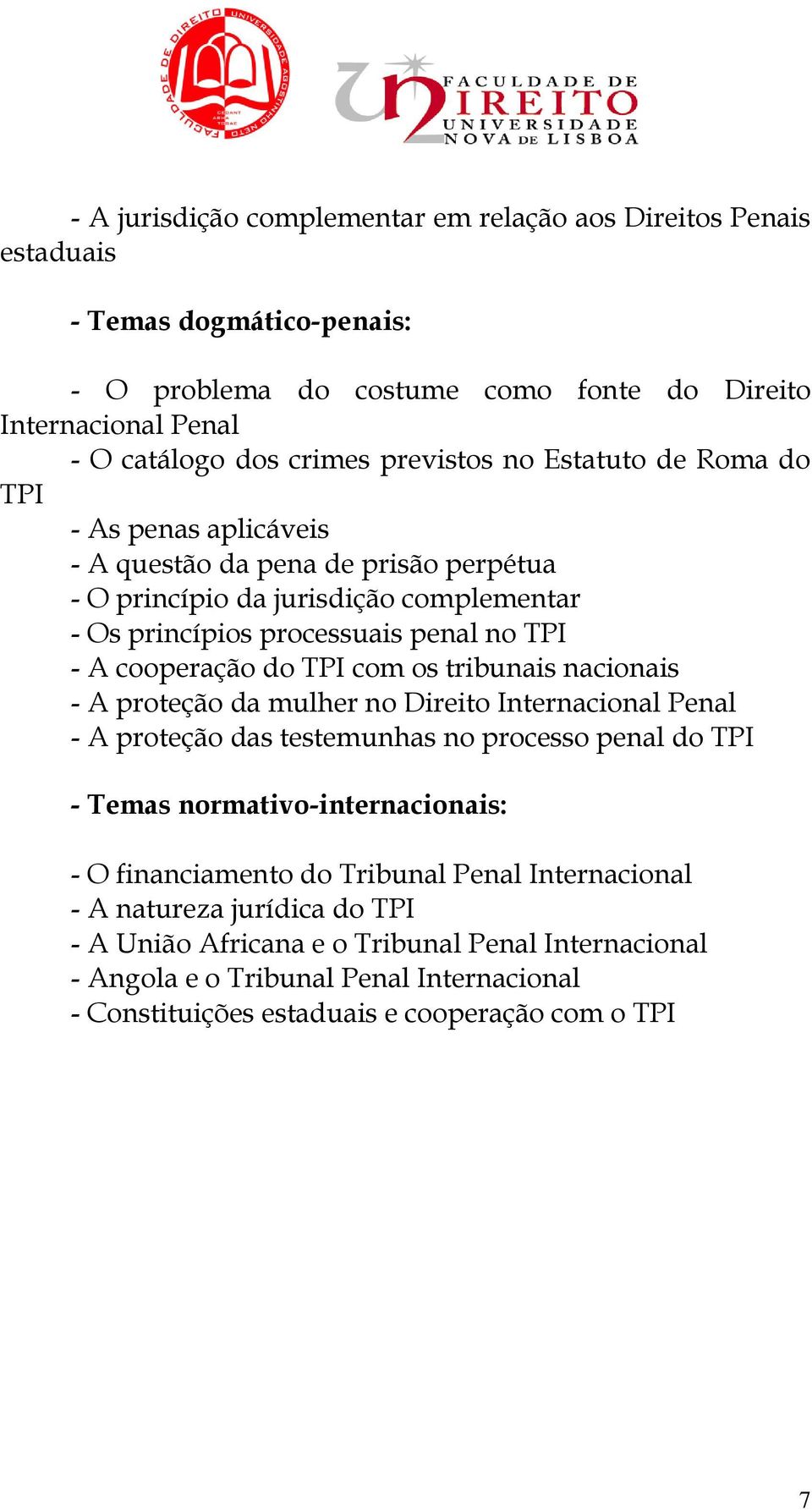 com os tribunais nacionais - A proteção da mulher no Direito Internacional Penal - A proteção das testemunhas no processo penal do TPI - Temas normativo-internacionais: - O financiamento do