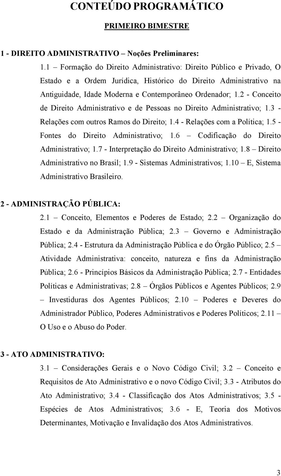 2 - Conceito de Direito Administrativo e de Pessoas no Direito Administrativo; 1.3 - Relações com outros Ramos do Direito; 1.4 - Relações com a Política; 1.5 - Fontes do Direito Administrativo; 1.