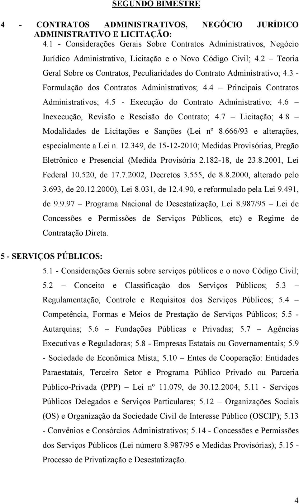 2 Teoria Geral Sobre os Contratos, Peculiaridades do Contrato Administrativo; 4.3 - Formulação dos Contratos Administrativos; 4.4 Principais Contratos Administrativos; 4.