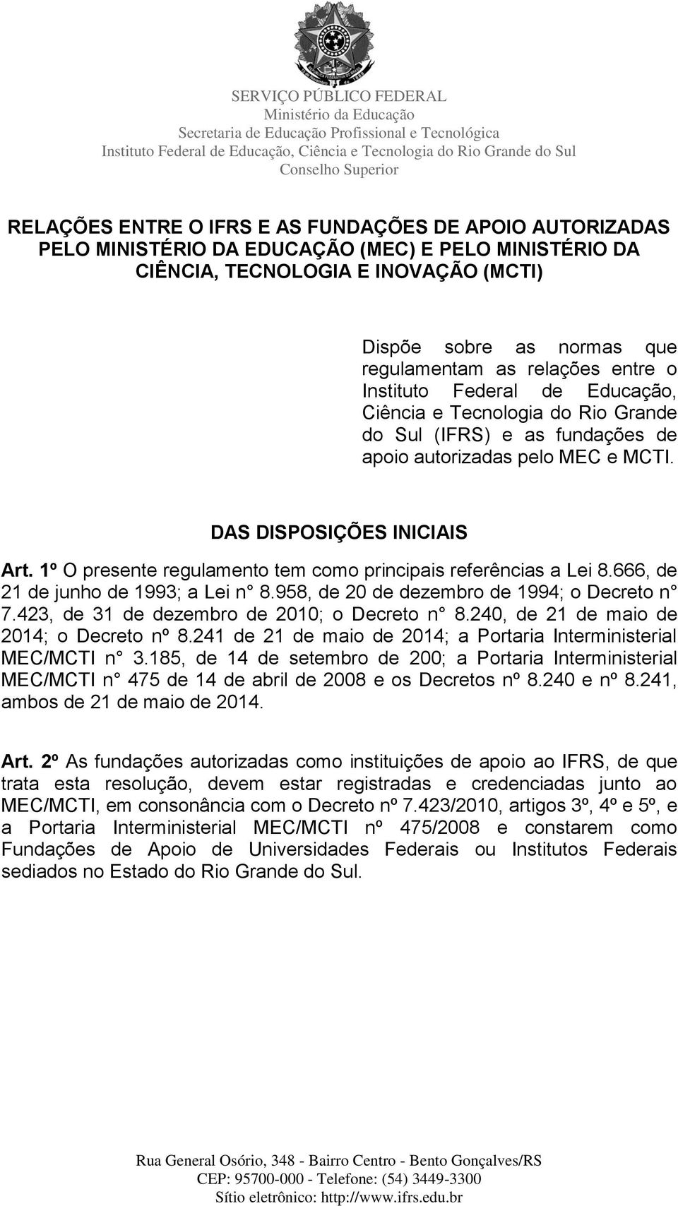 1º O presente regulamento tem como principais referências a Lei 8.666, de 21 de junho de 1993; a Lei n 8.958, de 20 de dezembro de 1994; o Decreto n 7.423, de 31 de dezembro de 2010; o Decreto n 8.