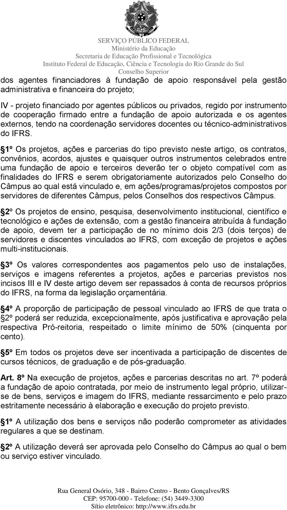 1º Os projetos, ações e parcerias do tipo previsto neste artigo, os contratos, convênios, acordos, ajustes e quaisquer outros instrumentos celebrados entre uma fundação de apoio e terceiros deverão