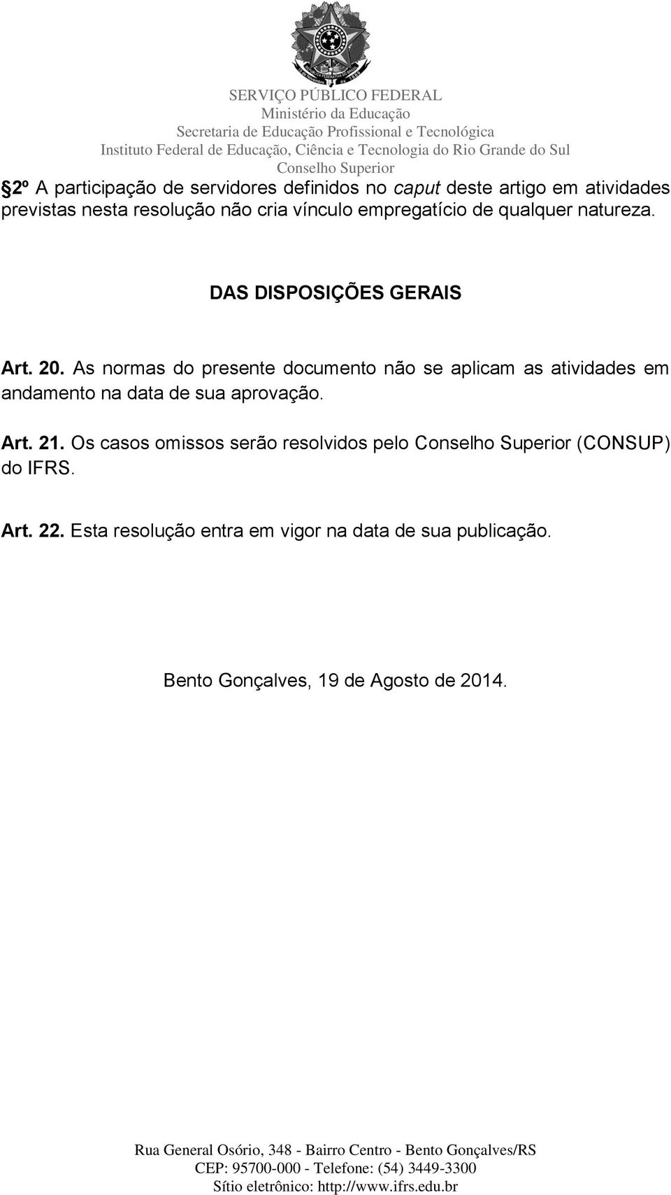 As normas do presente documento não se aplicam as atividades em andamento na data de sua aprovação. Art. 21.