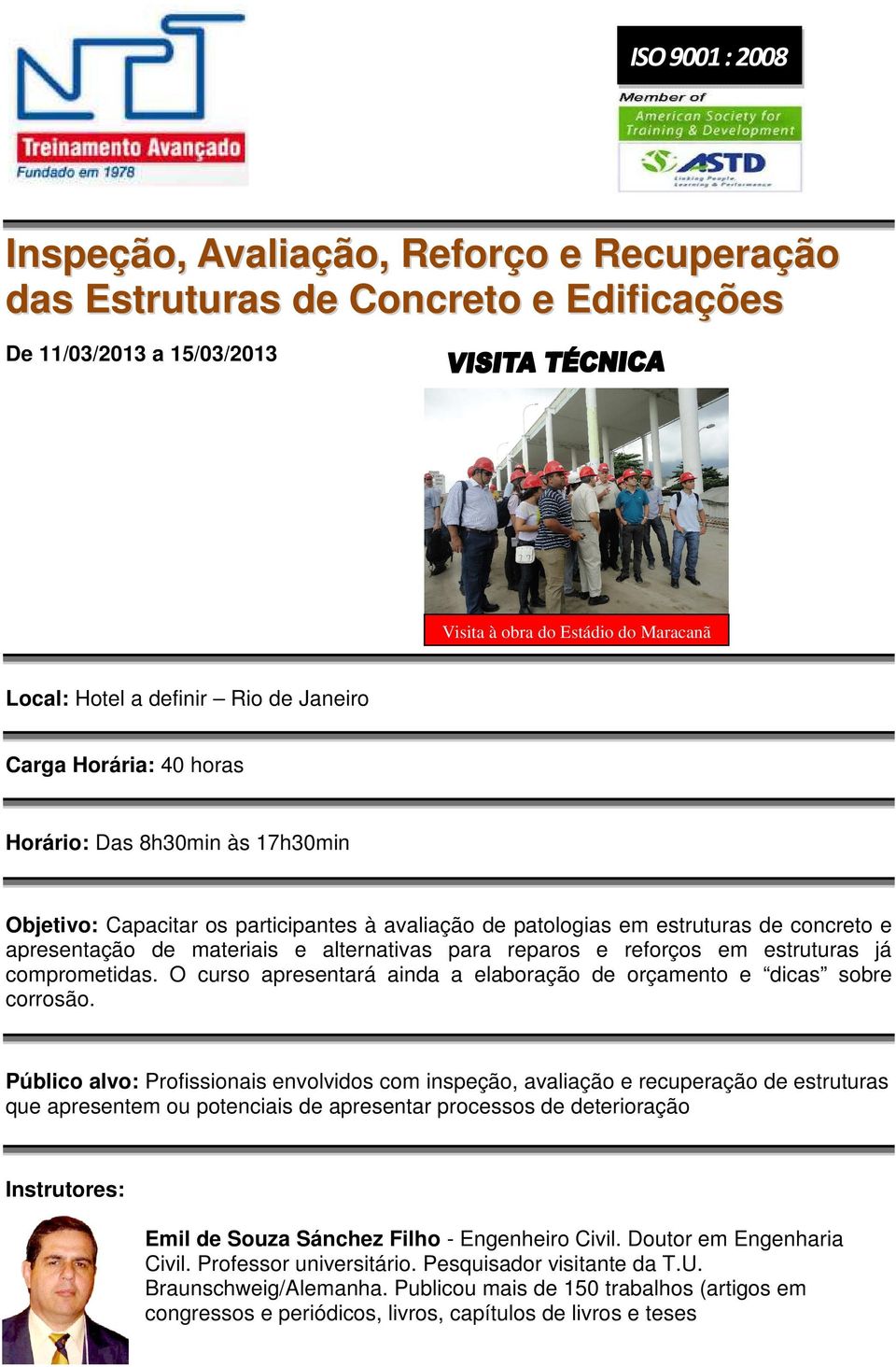 para reparos e reforços em estruturas já comprometidas. O curso apresentará ainda a elaboração de orçamento e dicas sobre corrosão.