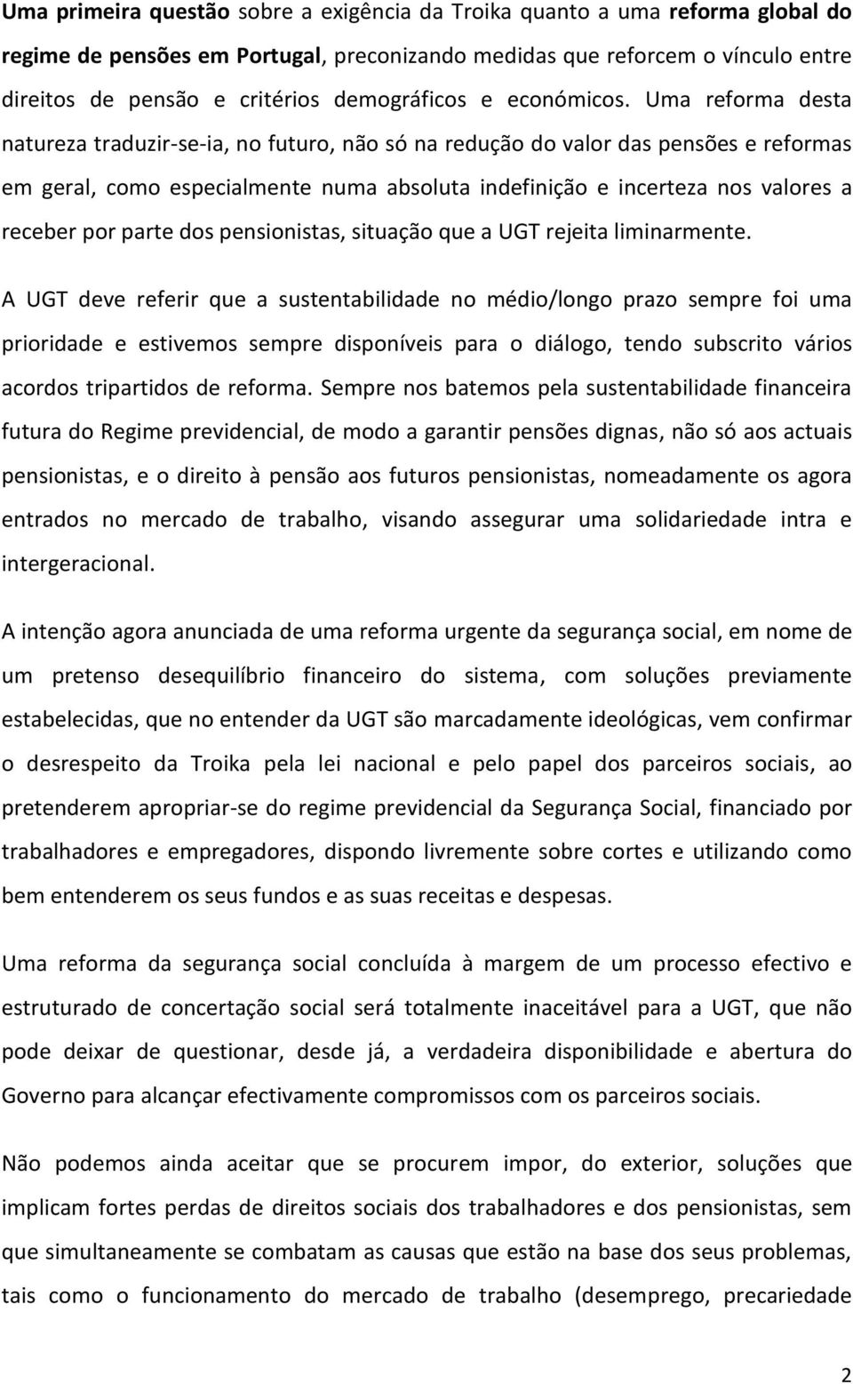 Uma reforma desta natureza traduzir-se-ia, no futuro, não só na redução do valor das pensões e reformas em geral, como especialmente numa absoluta indefinição e incerteza nos valores a receber por