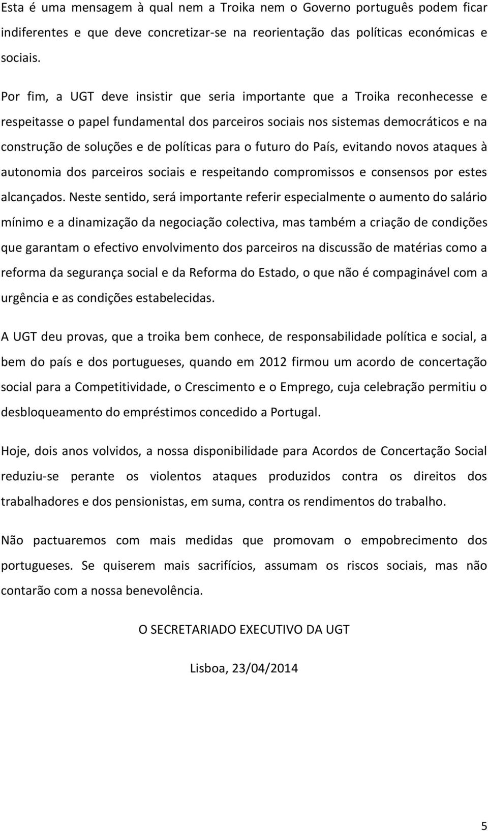 políticas para o futuro do País, evitando novos ataques à autonomia dos parceiros sociais e respeitando compromissos e consensos por estes alcançados.