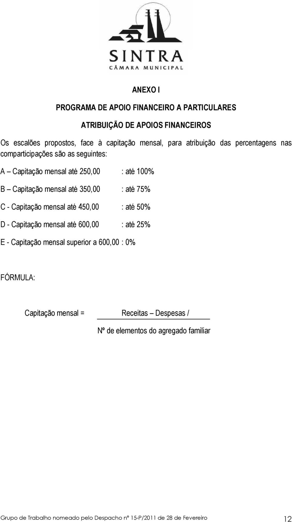 75% C - Capitação mensal até 450,00 : até 50% D - Capitação mensal até 600,00 : até 25% E - Capitação mensal superior a 600,00 : 0% FÓRMULA: