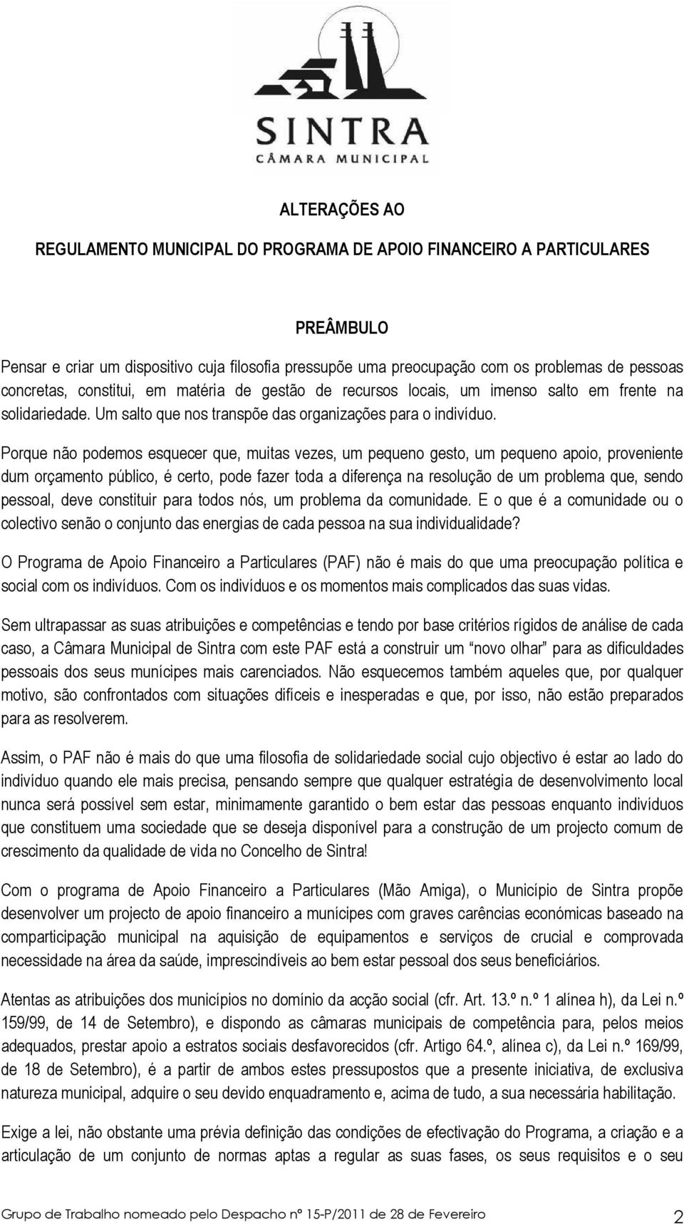 Porque não podemos esquecer que, muitas vezes, um pequeno gesto, um pequeno apoio, proveniente dum orçamento público, é certo, pode fazer toda a diferença na resolução de um problema que, sendo