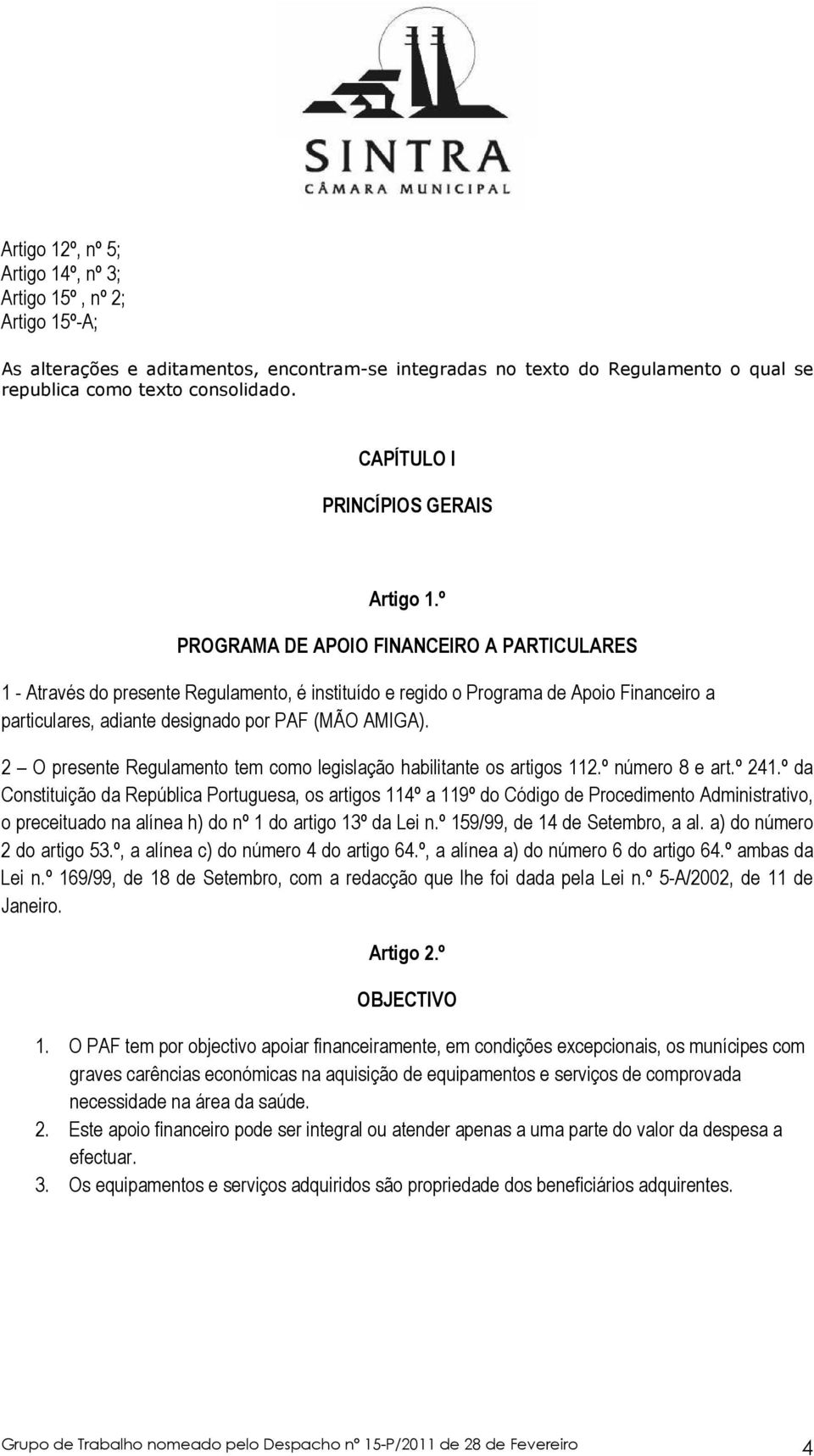 º PROGRAMA DE APOIO FINANCEIRO A PARTICULARES 1 - Através do presente Regulamento, é instituído e regido o Programa de Apoio Financeiro a particulares, adiante designado por PAF (MÃO AMIGA).