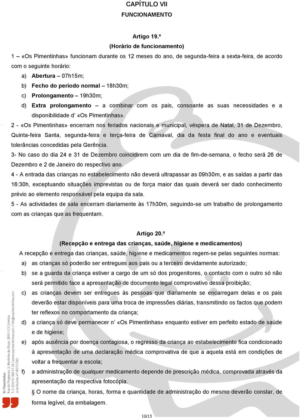 18h30m; c) Prolongamento 19h30m; d) Extra prolongamento a combinar com os pais, consoante as suas necessidades e a disponibilidade d «Os Pimentinhas».