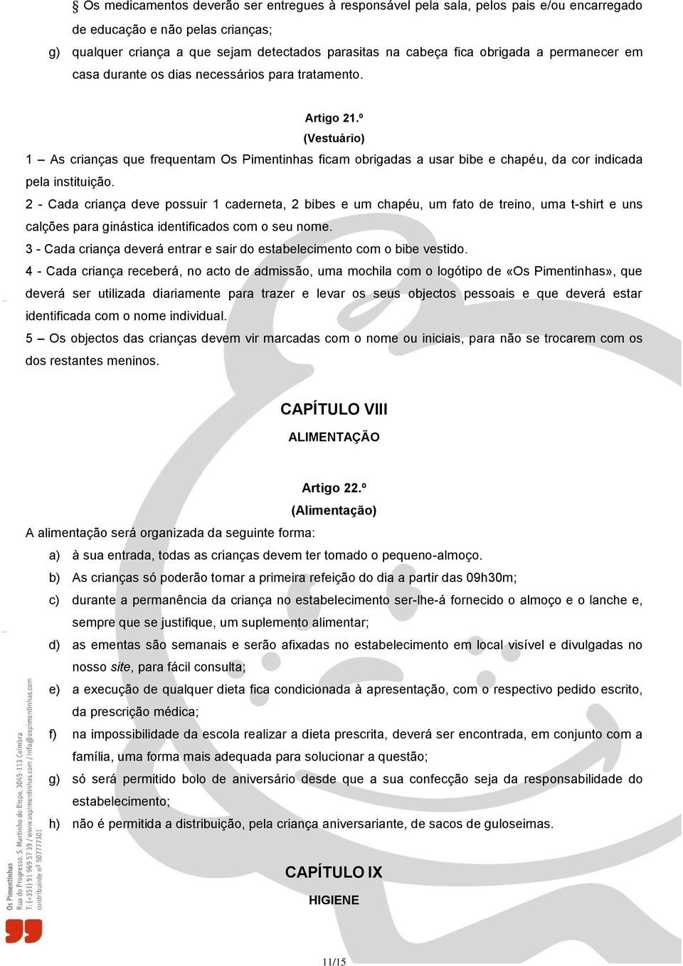 º (Vestuário) 1 As crianças que frequentam Os Pimentinhas ficam obrigadas a usar bibe e chapéu, da cor indicada pela instituição.