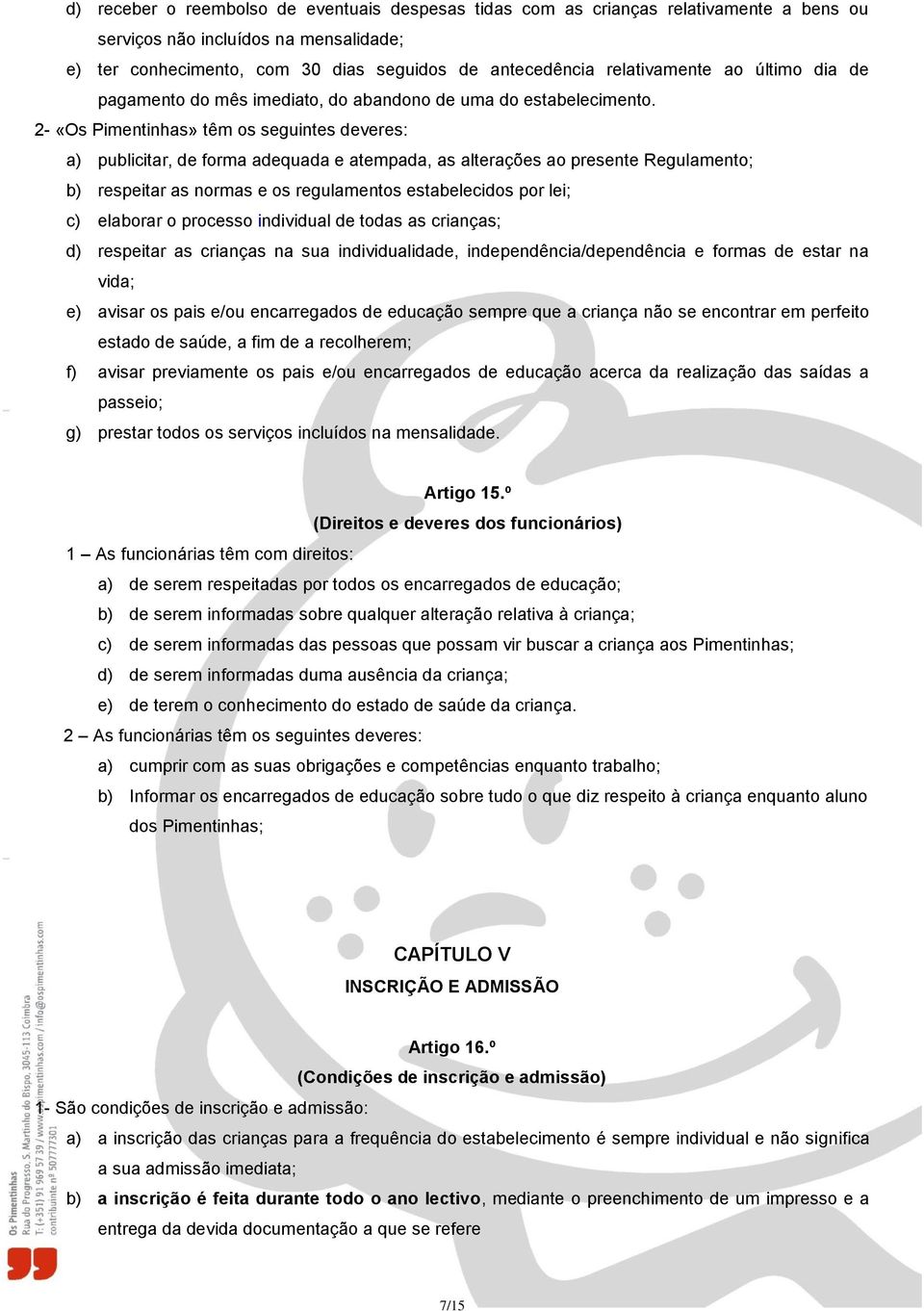 2- «Os Pimentinhas» têm os seguintes deveres: a) publicitar, de forma adequada e atempada, as alterações ao presente Regulamento; b) respeitar as normas e os regulamentos estabelecidos por lei; c)