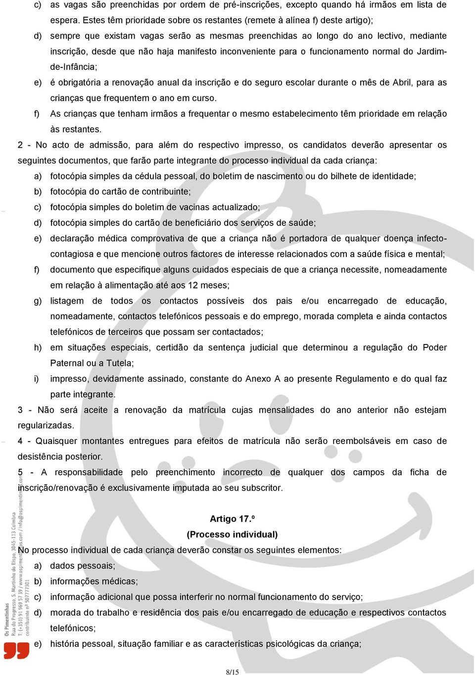 manifesto inconveniente para o funcionamento normal do Jardimde-Infância; e) é obrigatória a renovação anual da inscrição e do seguro escolar durante o mês de Abril, para as crianças que frequentem o