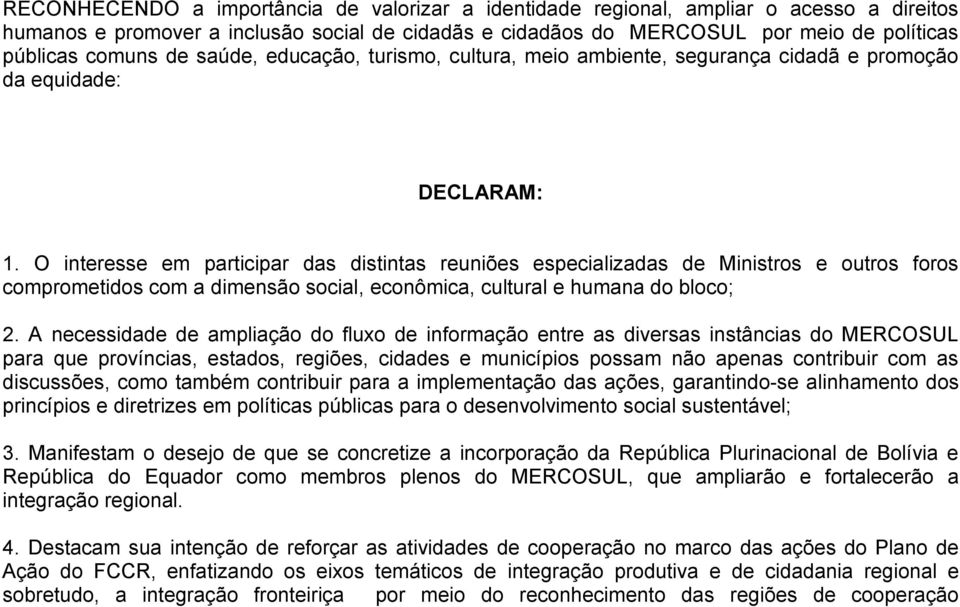 O interesse em participar das distintas reuniões especializadas de Ministros e outros foros comprometidos com a dimensão social, econômica, cultural e humana do bloco; 2.