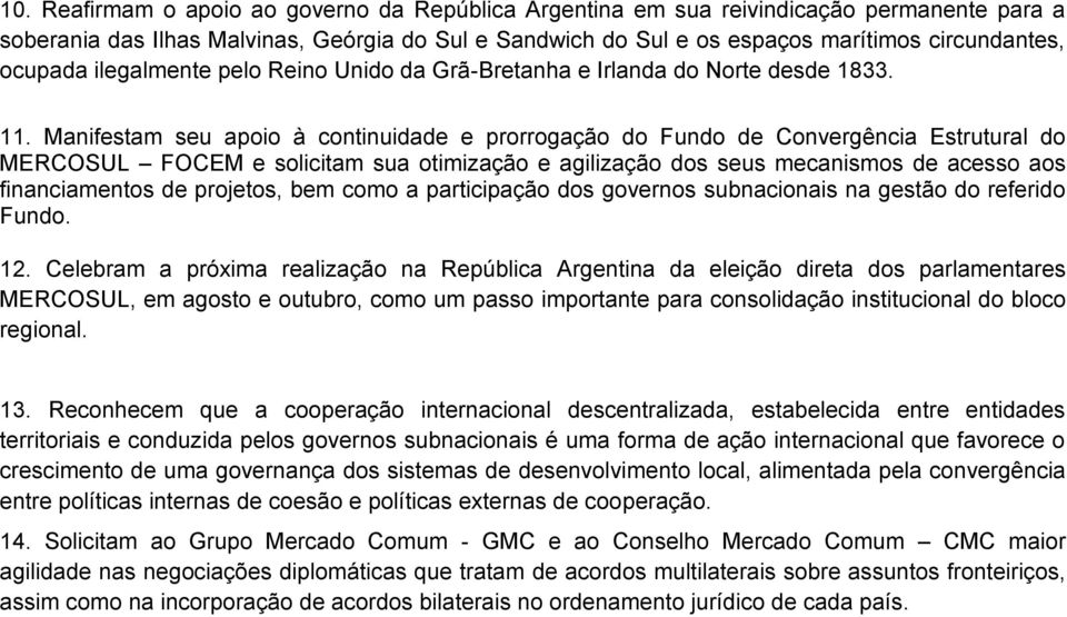 Manifestam seu apoio à continuidade e prorrogação do Fundo de Convergência Estrutural do MERCOSUL FOCEM e solicitam sua otimização e agilização dos seus mecanismos de acesso aos financiamentos de