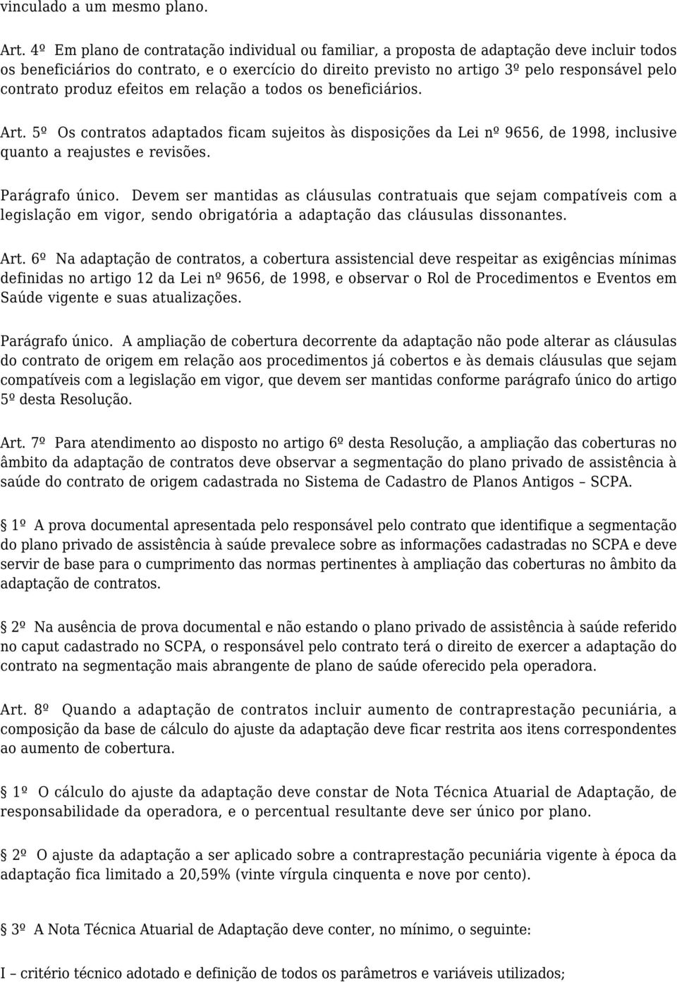 contrato produz efeitos em relação a todos os beneficiários. Art. 5º Os contratos adaptados ficam sujeitos às disposições da Lei nº 9656, de 1998, inclusive quanto a reajustes e revisões.