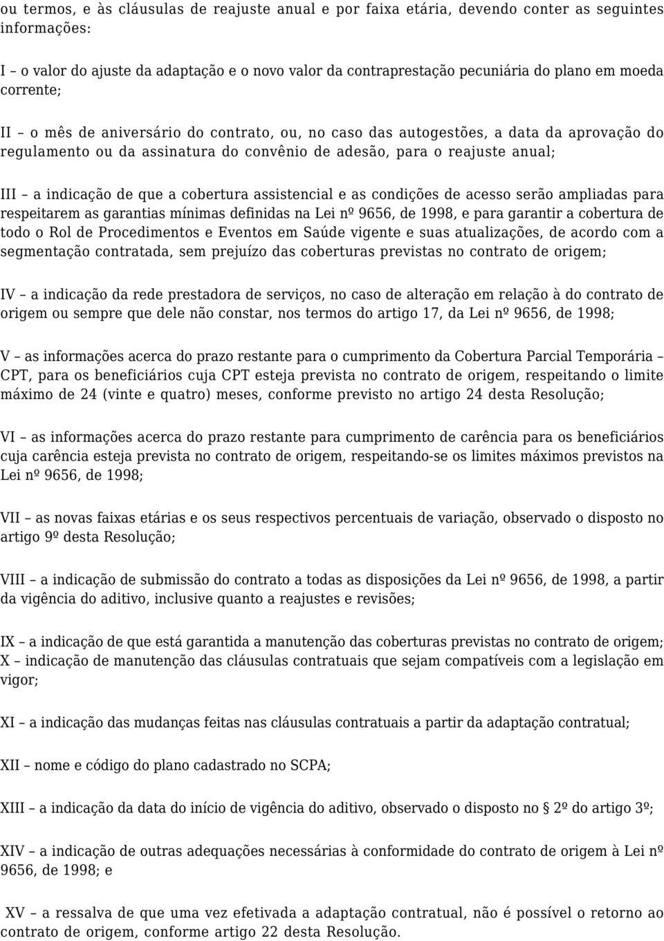 que a cobertura assistencial e as condições de acesso serão ampliadas para respeitarem as garantias mínimas definidas na Lei nº 9656, de 1998, e para garantir a cobertura de todo o Rol de