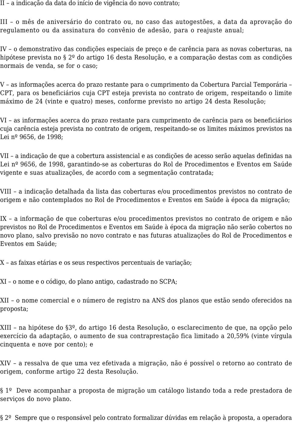 destas com as condições normais de venda, se for o caso; V as informações acerca do prazo restante para o cumprimento da Cobertura Parcial Temporária CPT, para os beneficiários cuja CPT esteja