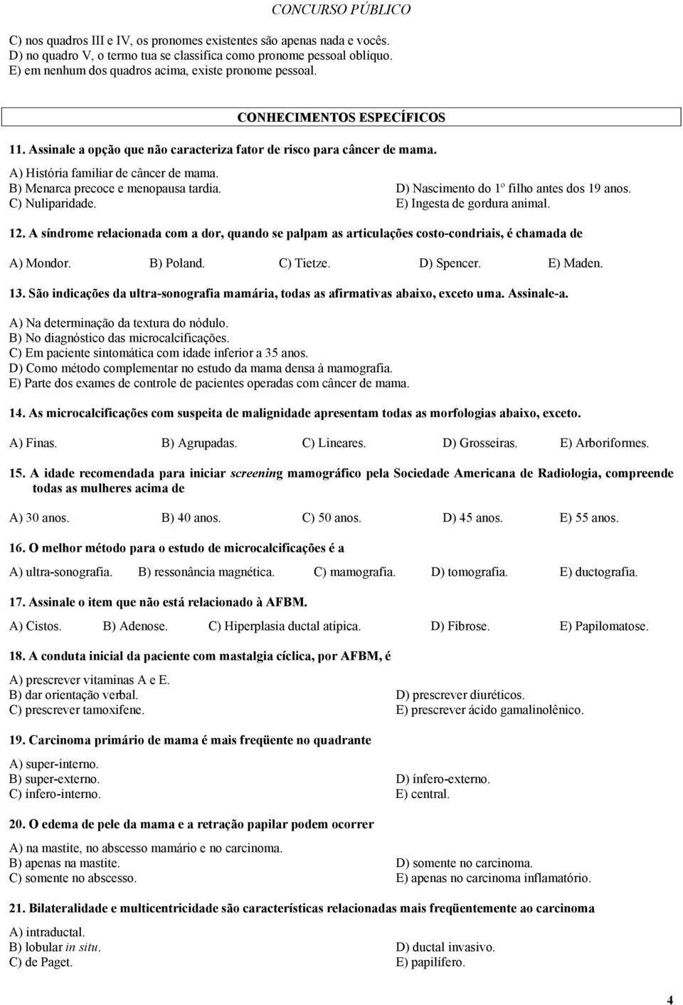 B) Menarca precoce e menopausa tardia. D) Nascimento do 1º filho antes dos 19 anos. C) Nuliparidade. E) Ingesta de gordura animal. 12.