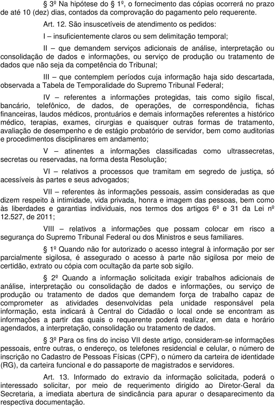 informações, ou serviço de produção ou tratamento de dados que não seja da competência do Tribunal; III que contemplem períodos cuja informação haja sido descartada, observada a Tabela de