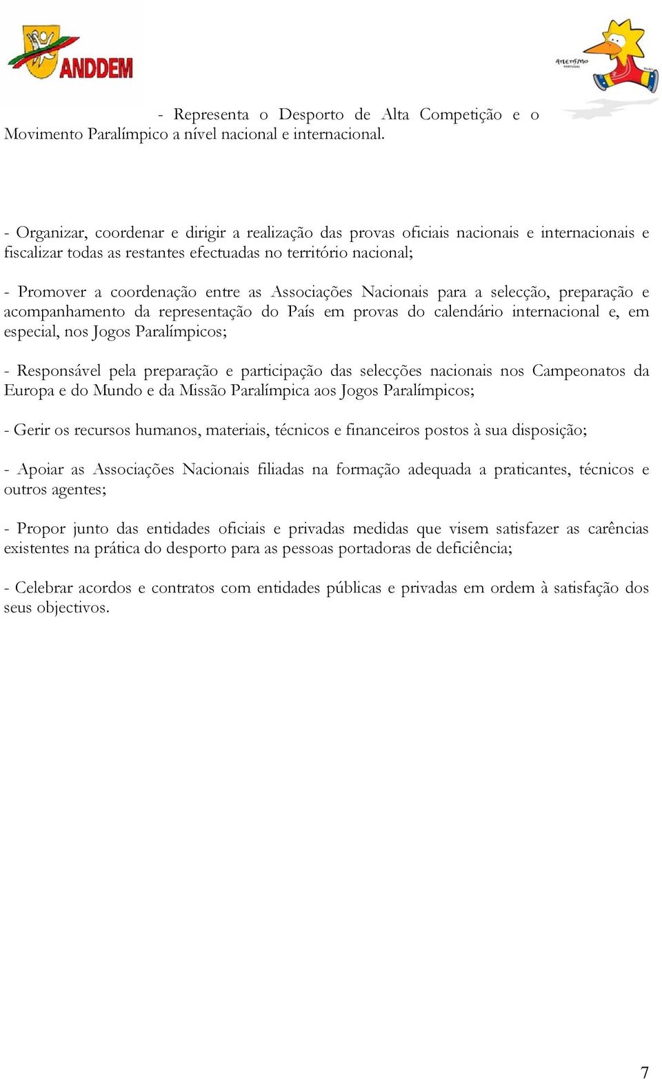 Associações Nacionais para a selecção, preparação e acompanhamento da representação do País em provas do calendário internacional e, em especial, nos Jogos Paralímpicos; - Responsável pela preparação