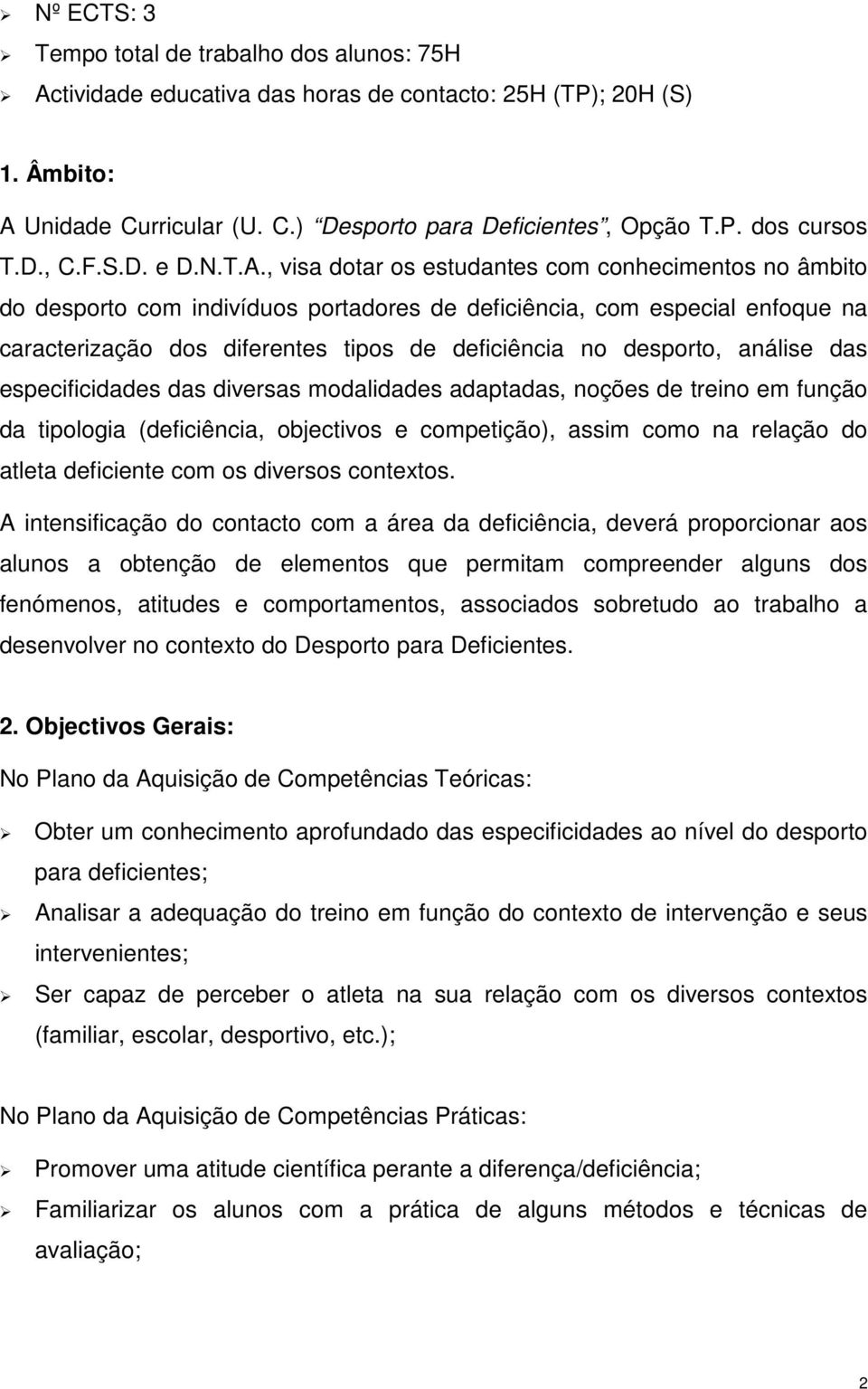 , visa dotar os estudantes com conhecimentos no âmbito do desporto com indivíduos portadores de deficiência, com especial enfoque na caracterização dos diferentes tipos de deficiência no desporto,