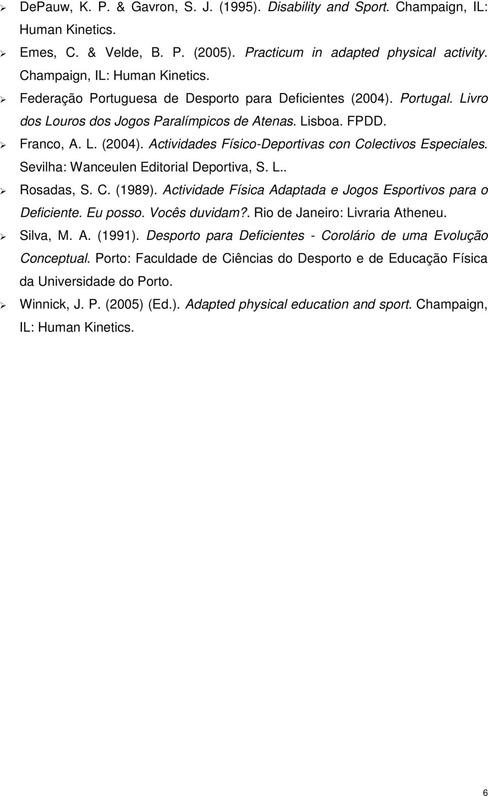 C. (1989). Actividade Física Adaptada e Jogos Esportivos para o Deficiente. Eu posso. Vocês duvidam?. Rio de Janeiro: Livraria Atheneu. Silva, M. A. (1991).