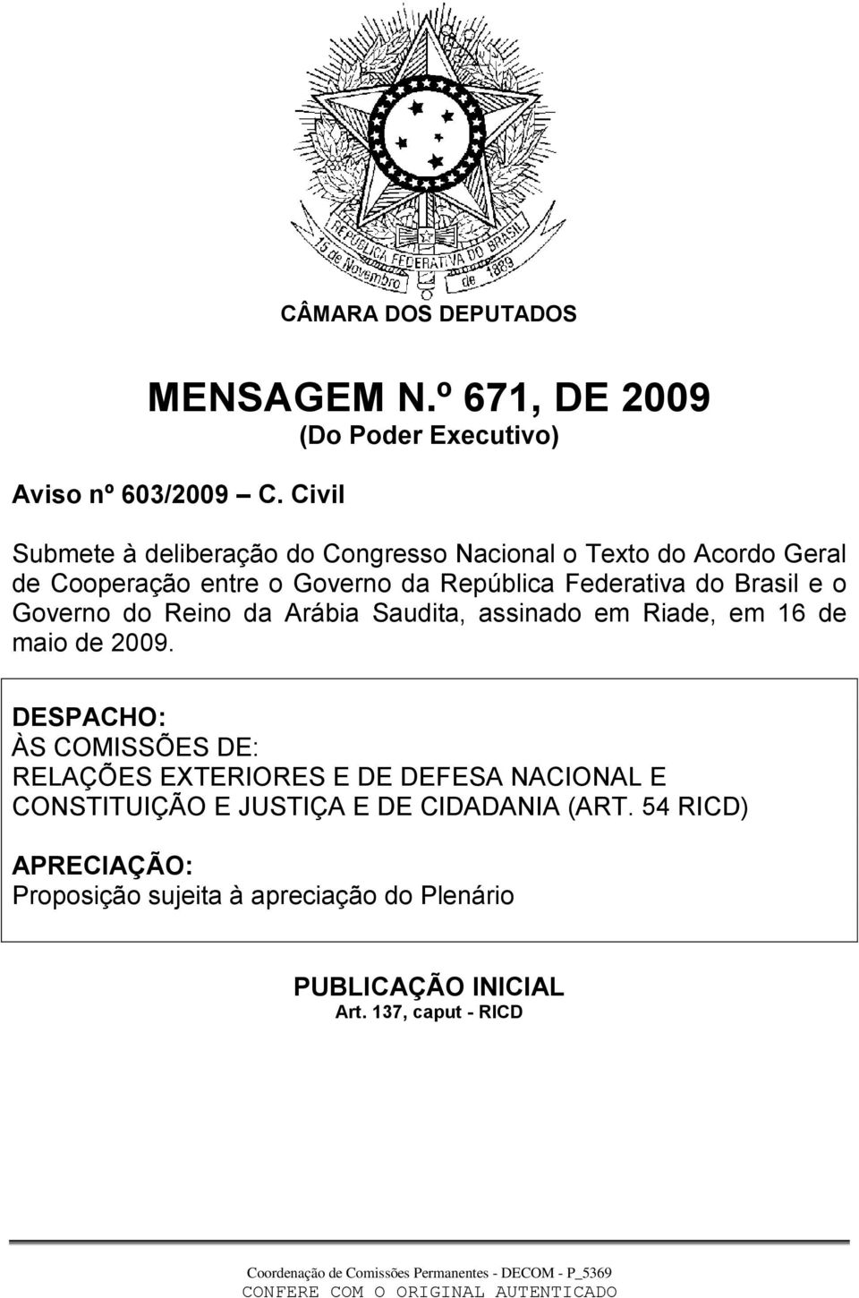 Brasil e o Governo do Reino da Arábia Saudita, assinado em Riade, em 16 de maio de 2009.