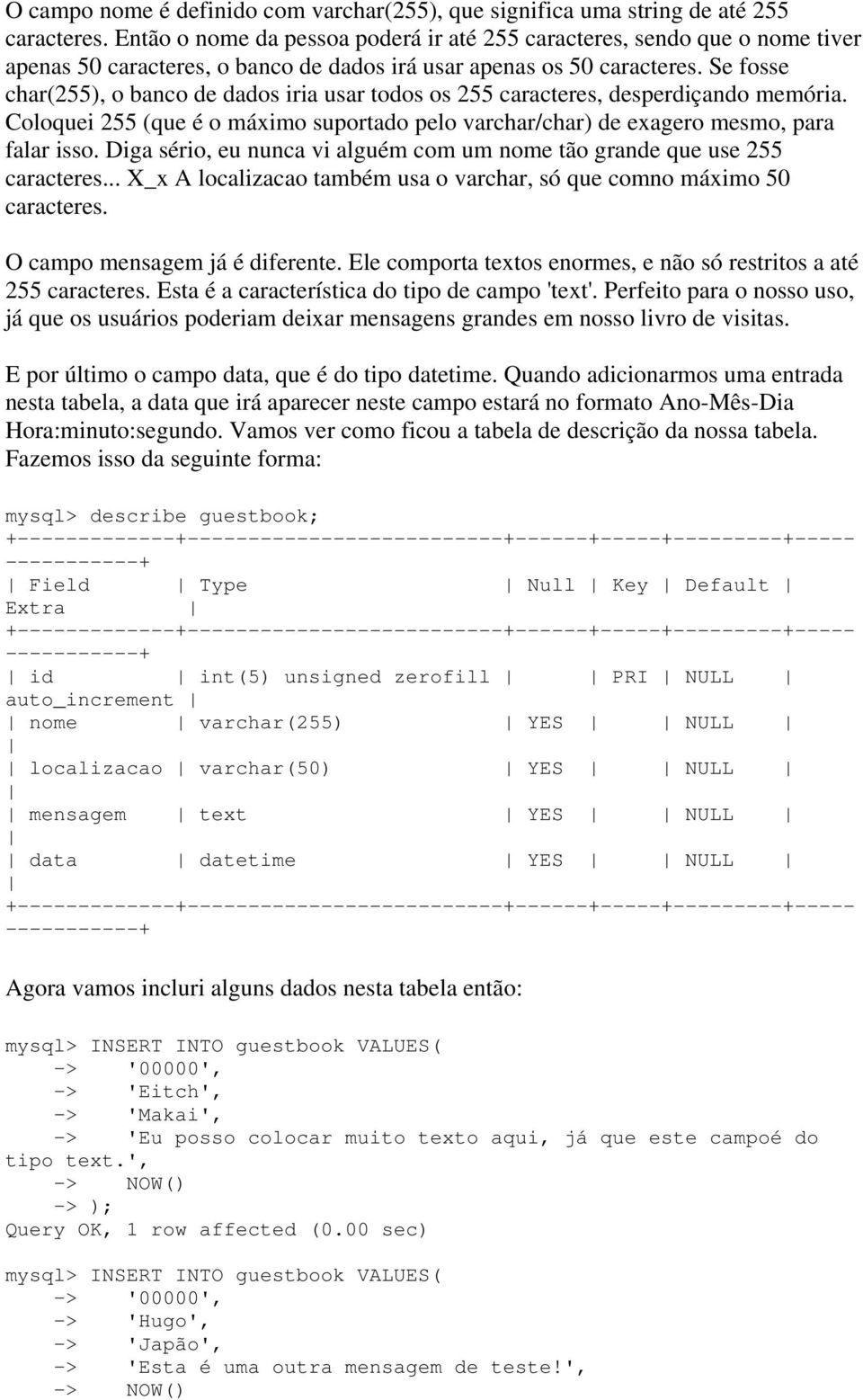 Se fosse char(255), o banco de dados iria usar todos os 255 caracteres, desperdiçando memória. Coloquei 255 (que é o máximo suportado pelo varchar/char) de exagero mesmo, para falar isso.