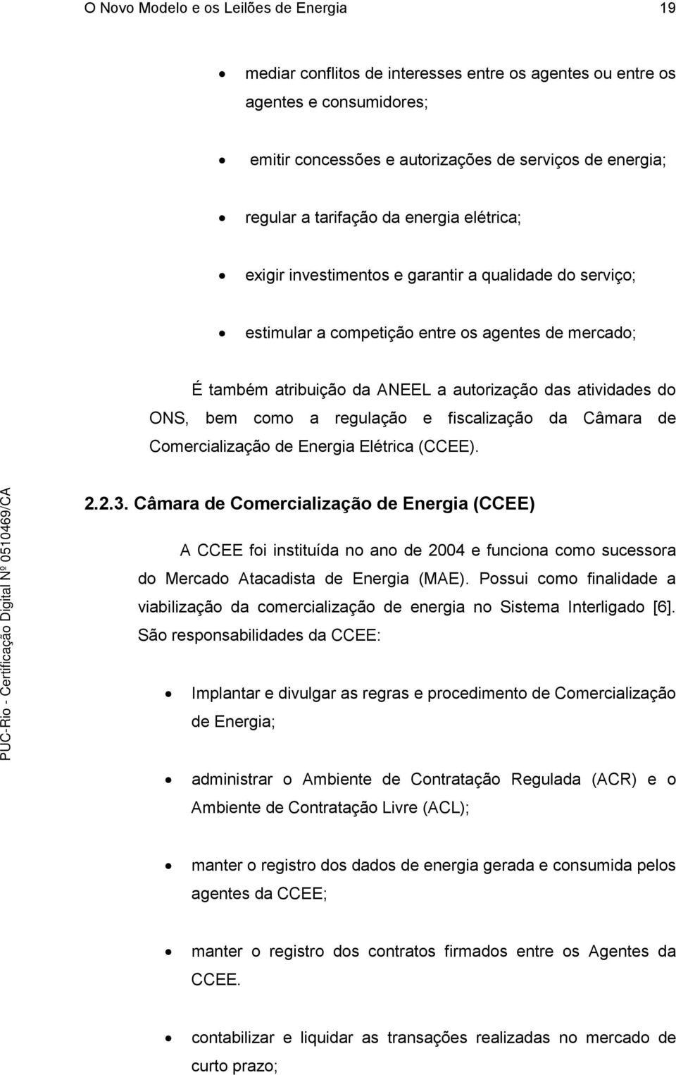 ONS, bem como a regulação e fiscalização da Câmara de Comercialização de Energia Elétrica (CCEE). 2.2.3.