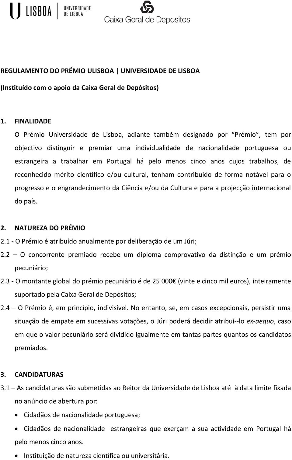 Portugal há pelo menos cinco anos cujos trabalhos, de reconhecido mérito científico e/ou cultural, tenham contribuído de forma notável para o progresso e o engrandecimento da Ciência e/ou da Cultura