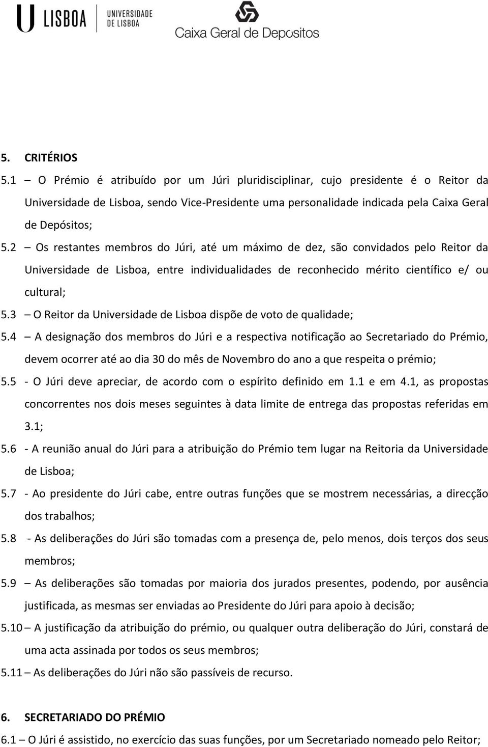 2 Os restantes membros do Júri, até um máximo de dez, são convidados pelo Reitor da Universidade de Lisboa, entre individualidades de reconhecido mérito científico e/ ou cultural; 5.