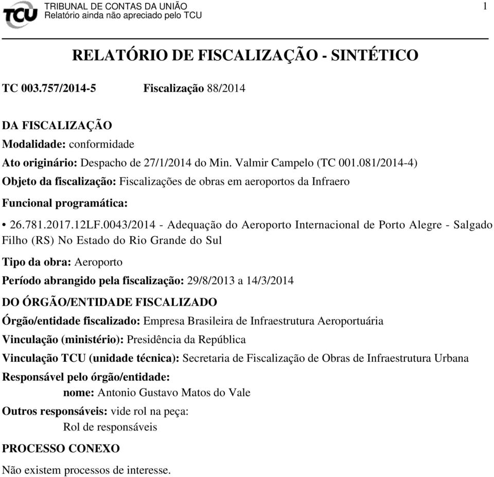 0043/2014 - Adequação do Aeroporto Internacional de Porto Alegre - Salgado Filho (RS) No Estado do Rio Grande do Sul Tipo da obra: Aeroporto Período abrangido pela fiscalização: 29/8/2013 a 14/3/2014