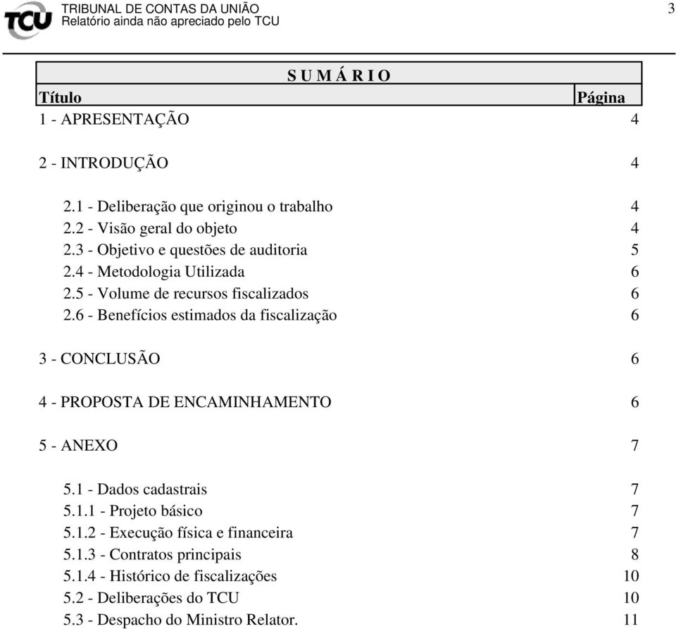 6 - Benefícios estimados da fiscalização 6 3 - CONCLUSÃO 6 4 - PROPOSTA DE ENCAMINHAMENTO 6 5 - ANEXO 7 5.1 - Dados cadastrais 7 5.1.1 - Projeto básico 7 5.