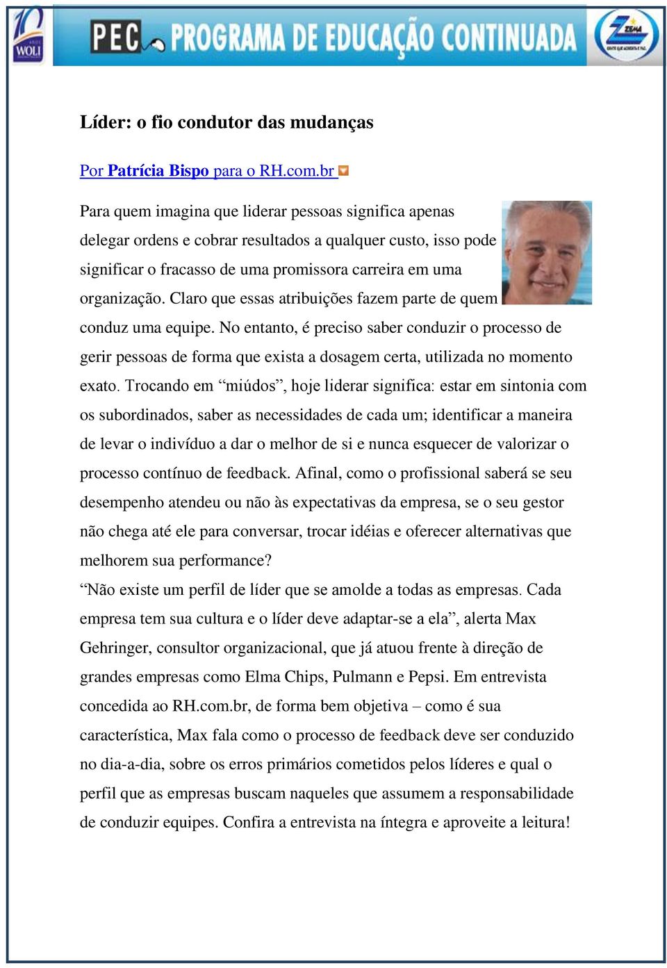 Claro que essas atribuições fazem parte de quem conduz uma equipe. No entanto, é preciso saber conduzir o processo de gerir pessoas de forma que exista a dosagem certa, utilizada no momento exato.