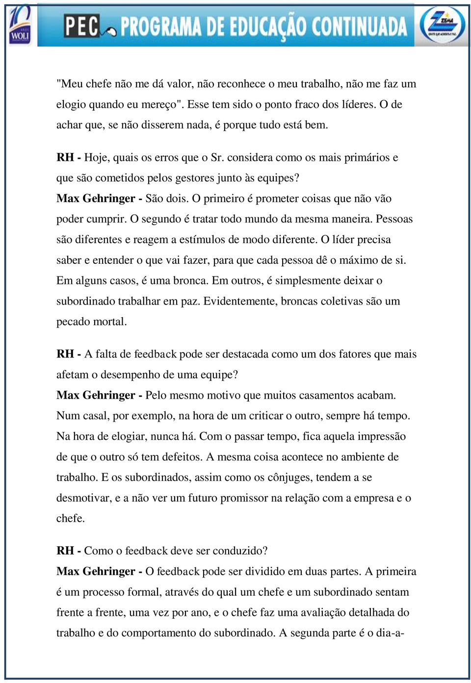 O primeiro é prometer coisas que não vão poder cumprir. O segundo é tratar todo mundo da mesma maneira. Pessoas são diferentes e reagem a estímulos de modo diferente.