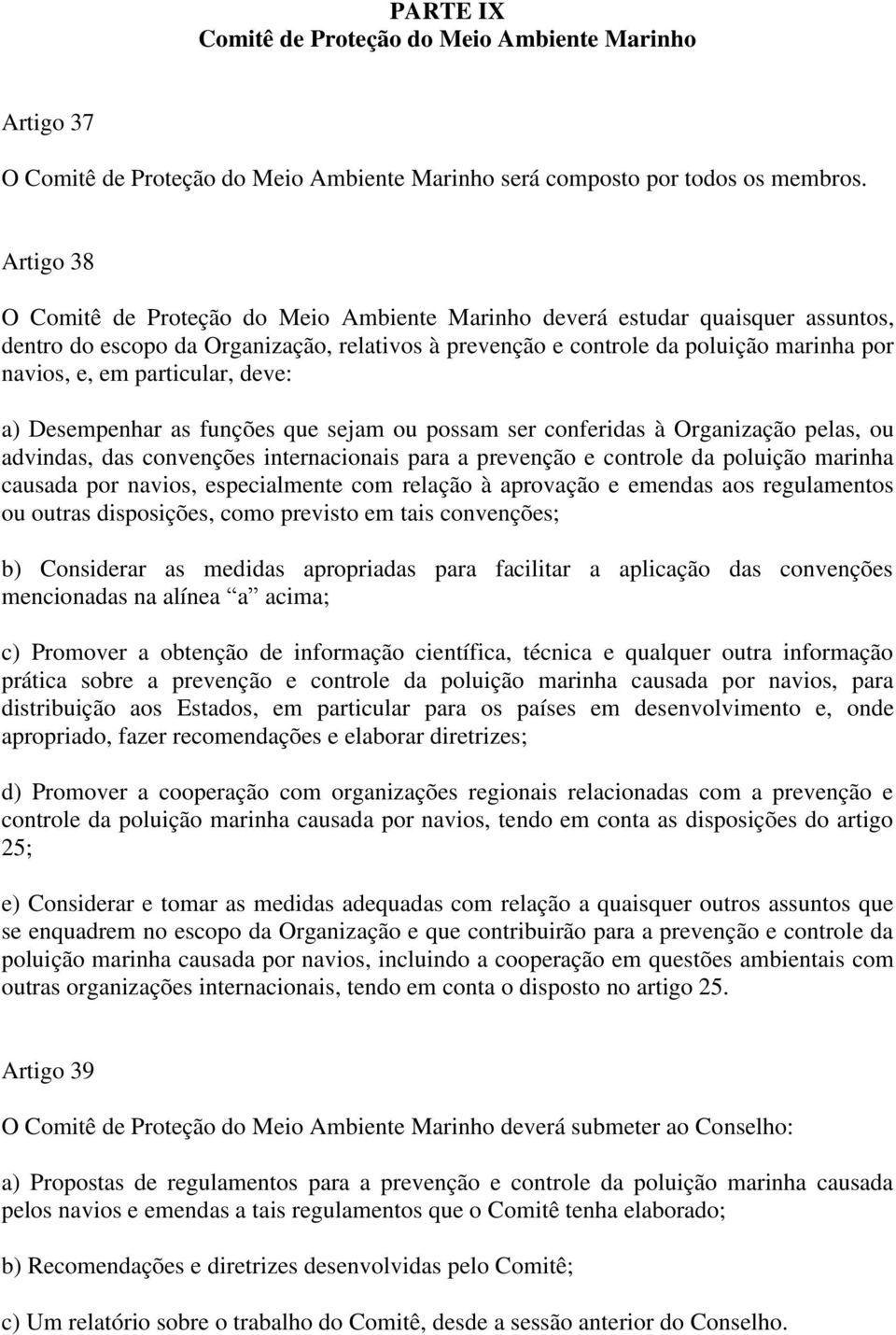 particular, deve: a) Desempenhar as funções que sejam ou possam ser conferidas à Organização pelas, ou advindas, das convenções internacionais para a prevenção e controle da poluição marinha causada