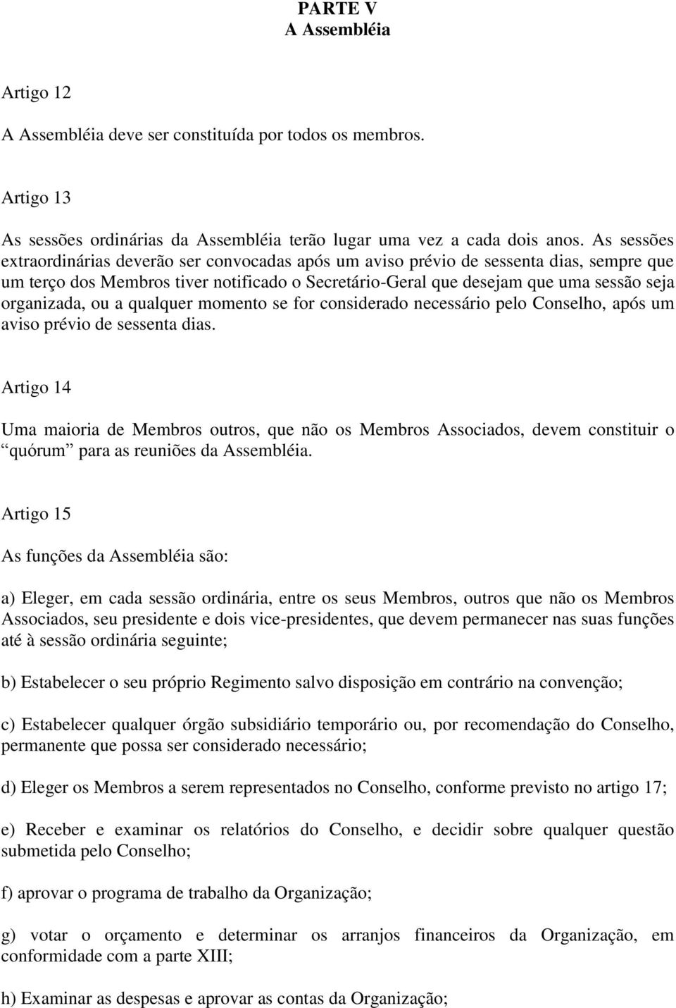 organizada, ou a qualquer momento se for considerado necessário pelo Conselho, após um aviso prévio de sessenta dias.