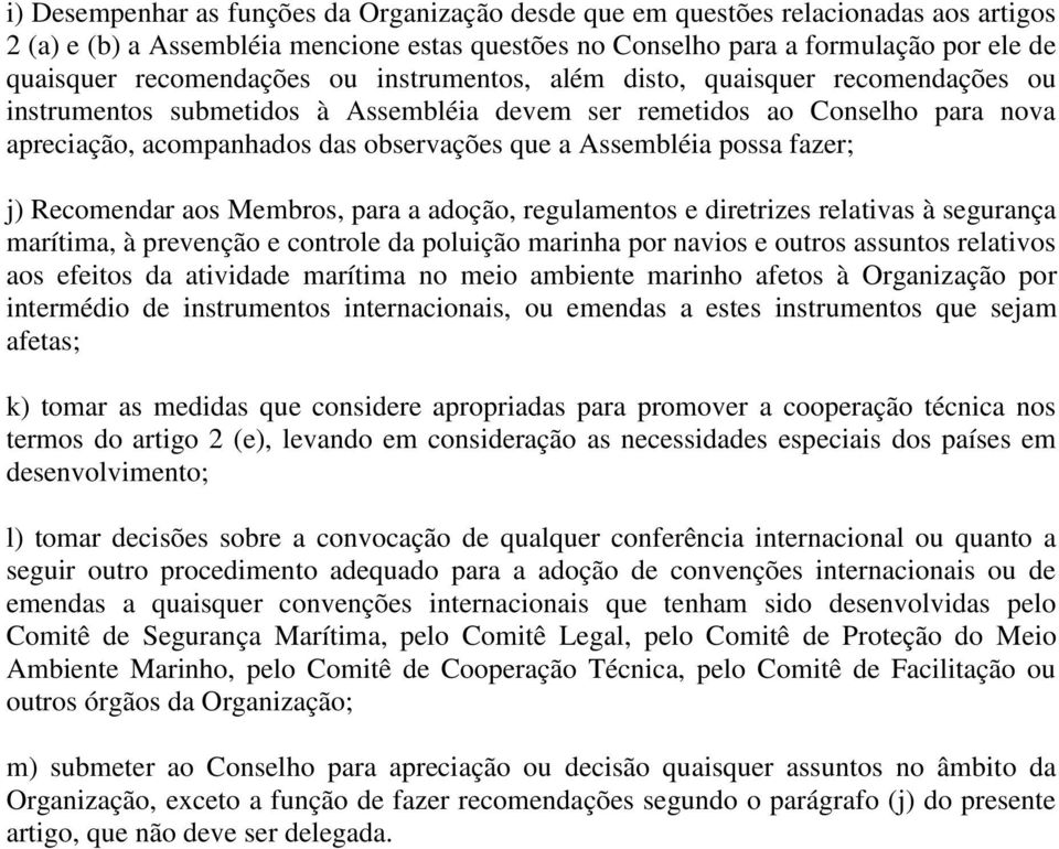 Assembléia possa fazer; j) Recomendar aos Membros, para a adoção, regulamentos e diretrizes relativas à segurança marítima, à prevenção e controle da poluição marinha por navios e outros assuntos