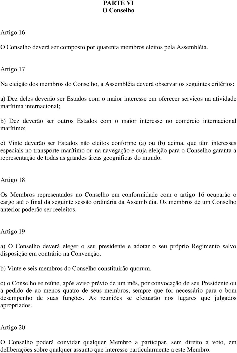 internacional; b) Dez deverão ser outros Estados com o maior interesse no comércio internacional marítimo; c) Vinte deverão ser Estados não eleitos conforme (a) ou (b) acima, que têm interesses