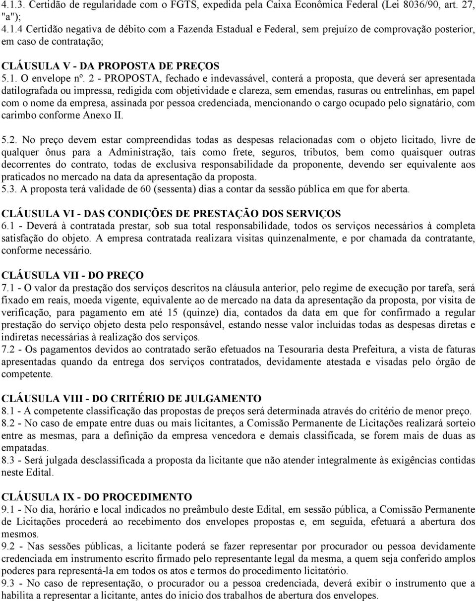 2 - PROPOSTA, fechado e indevassável, conterá a proposta, que deverá ser apresentada datilografada ou impressa, redigida com objetividade e clareza, sem emendas, rasuras ou entrelinhas, em papel com