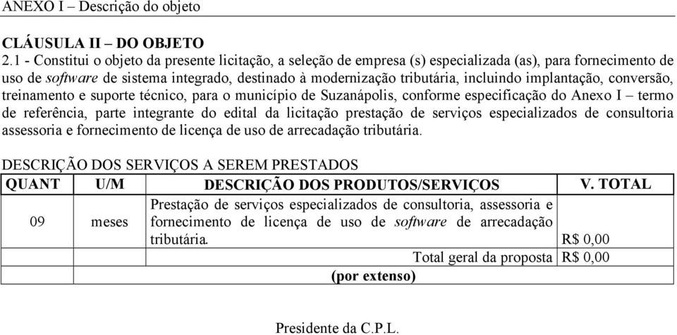 implantação, conversão, treinamento e suporte técnico, para o município de Suzanápolis, conforme especificação do Anexo I termo de referência, parte integrante do edital da licitação prestação de