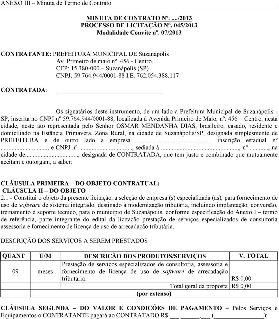 117 CONTRATADA: Os signatários deste instrumento, de um lado a Prefeitura Municipal de Suzanápolis - SP, inscrita no CNPJ nº 59.764.944/0001-88, localizada à Avenida Primeiro de Maio, nº.