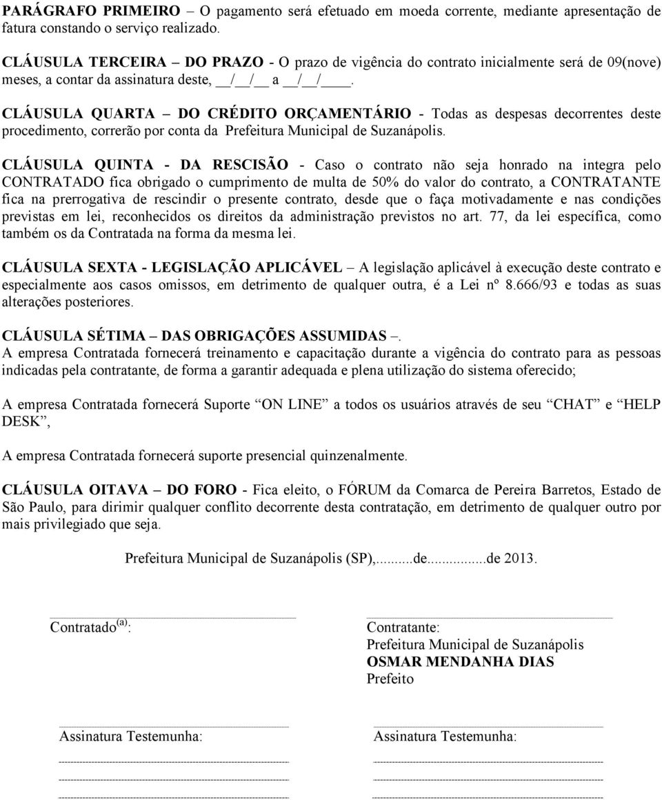 CLÁUSULA QUARTA DO CRÉDITO ORÇAMENTÁRIO - Todas as despesas decorrentes deste procedimento, correrão por conta da Prefeitura Municipal de Suzanápolis.