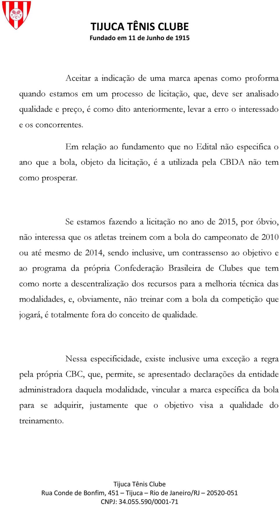 Se estamos fazendo a licitação no ano de 2015, por óbvio, não interessa que os atletas treinem com a bola do campeonato de 2010 ou até mesmo de 2014, sendo inclusive, um contrassenso ao objetivo e ao