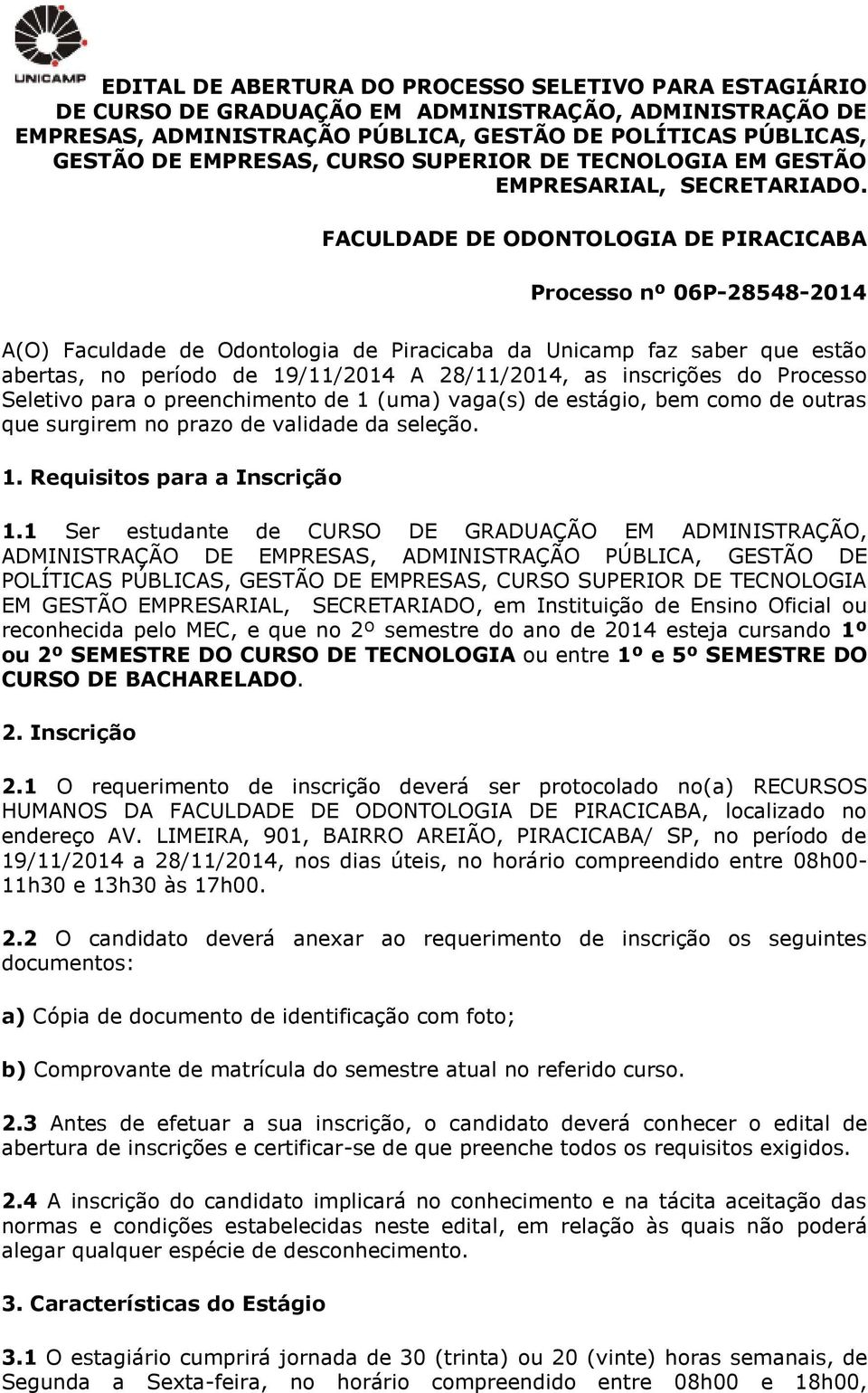 FACULDADE DE ODONTOLOGIA DE PIRACICABA Processo nº 06P-28548-2014 A(O) Faculdade de Odontologia de Piracicaba da Unicamp faz saber que estão abertas, no período de 19/11/2014 A 28/11/2014, as
