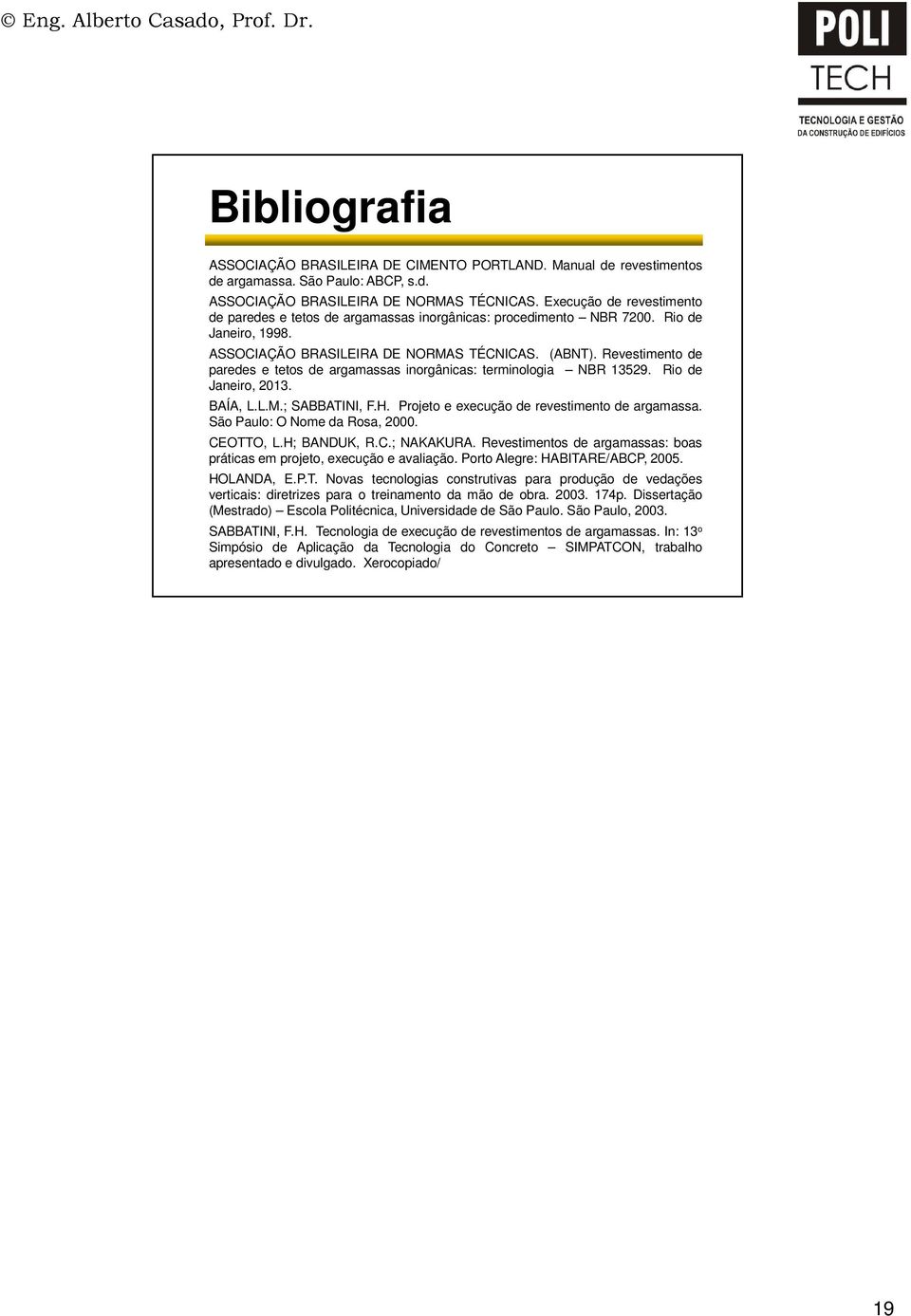 Revestimento de paredes e tetos de argamassas inorgânicas: terminologia NBR 1529. Rio de Janeiro, 201. BÍ, L.L.M.; SBBTINI, F.H. Projeto e execução de revestimento de argamassa.