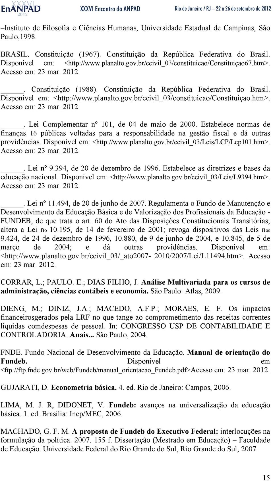 Estabelece normas de finanças 16 públicas voltadas para a responsabilidade na gestão fiscal e dá outras providências. Disponível em: <http://www.planalto.gov.br/ccivil_03/leis/lcp/lcp101.htm>.